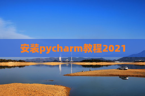 安装pycharm教程2021